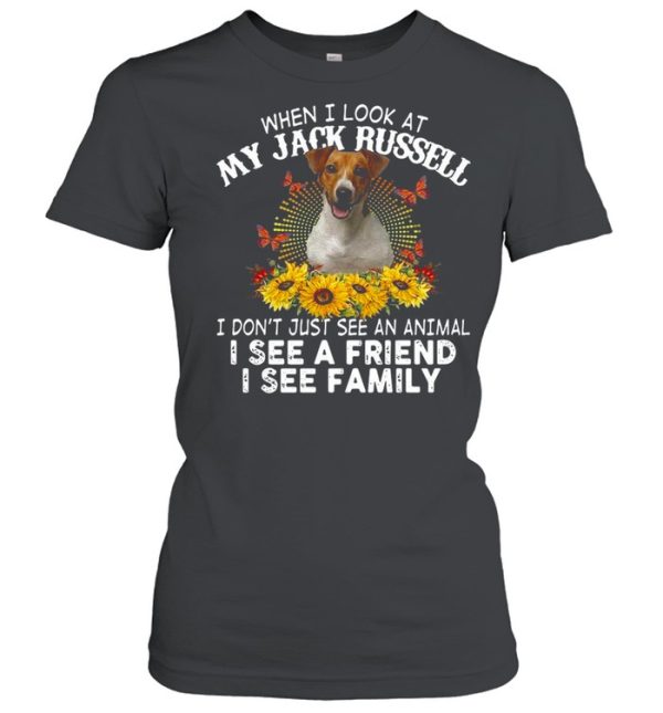 Dog When I Look At My Jack Russell I Don’t Just See An Animal I See A Friend I See Family T-shirt