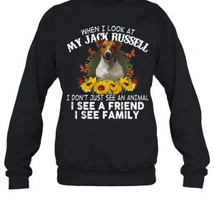 Dog When I Look At My Jack Russell I Don't Just See An Animal I See A Friend I See Family T shirt 4