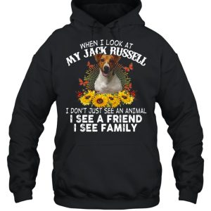 Dog When I Look At My Jack Russell I Don't Just See An Animal I See A Friend I See Family T shirt 5