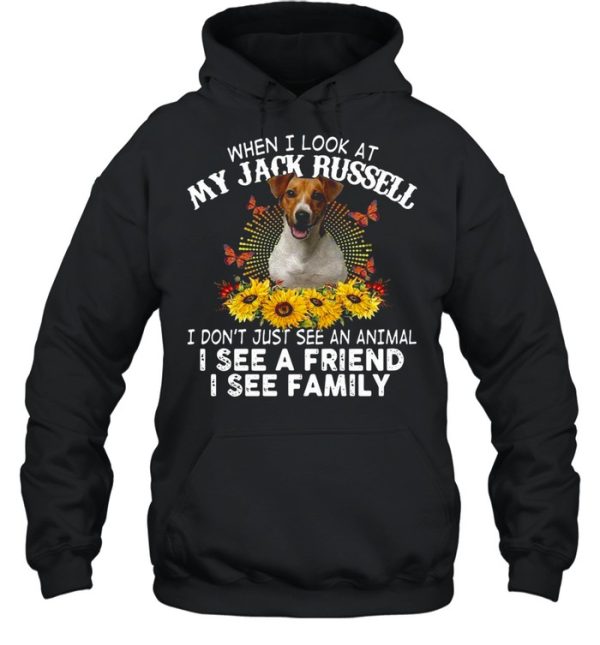 Dog When I Look At My Jack Russell I Don’t Just See An Animal I See A Friend I See Family T-shirt