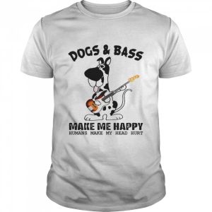 Dogs Bass Make Me Happy Humans Make My Head Hurt Shirt 1