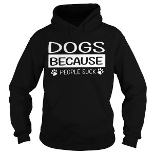 Dogs Because People Suck shirt 1