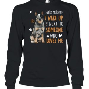 Dogs Every morning I wake up next to someone who loves me shirt