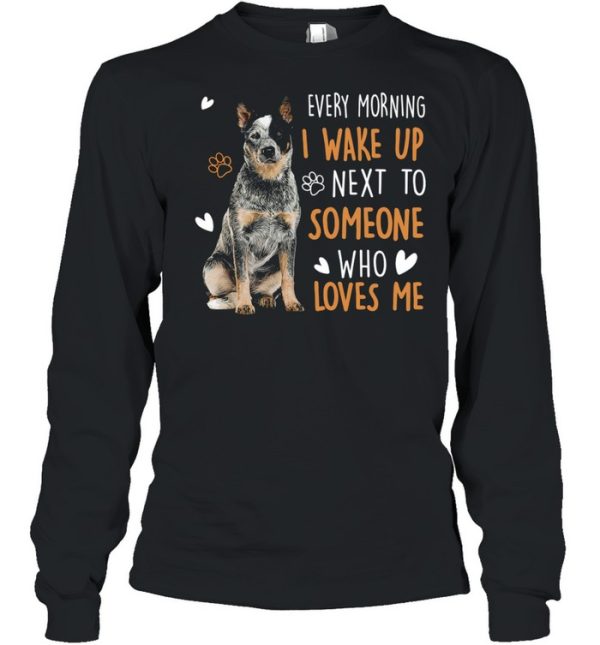 Dogs Every morning I wake up next to someone who loves me shirt