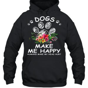 Dogs Make Me Happy Humans Make My Head Hurt Flower shirt