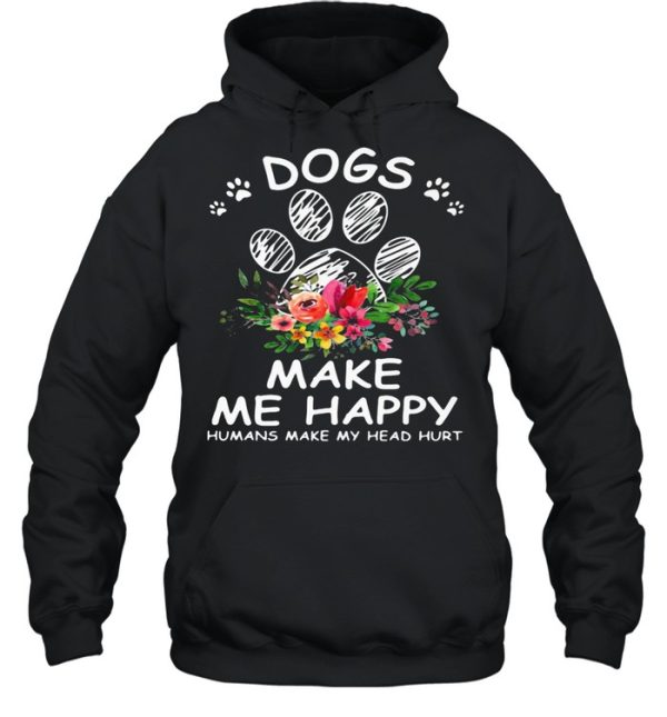 Dogs Make Me Happy Humans Make My Head Hurt Flower shirt