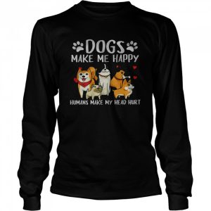 Dogs Make Me Happy Humans Make My Head Hurt T Shirt 3