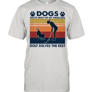 Dogs Solve Most Of My Problems Golf Solves The Rest Ladies Vintage shirt 1