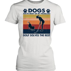 Dogs Solve Most Of My Problems Golf Solves The Rest Ladies Vintage shirt