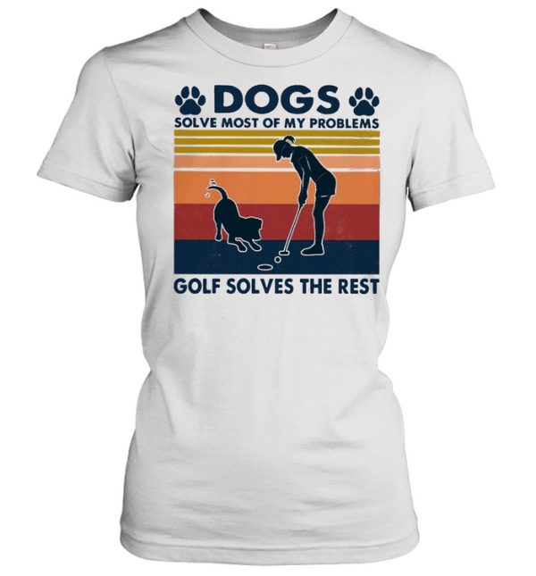 Dogs Solve Most Of My Problems Golf Solves The Rest Ladies Vintage shirt