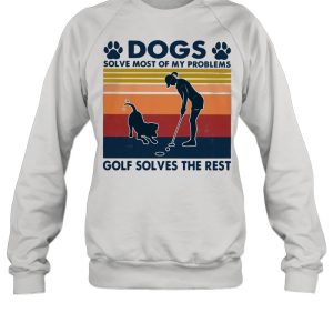 Dogs Solve Most Of My Problems Golf Solves The Rest Ladies Vintage shirt 4