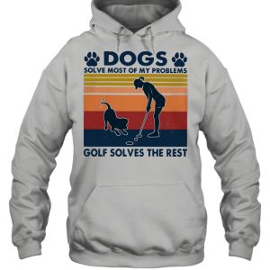 Dogs Solve Most Of My Problems Golf Solves The Rest Ladies Vintage shirt 5