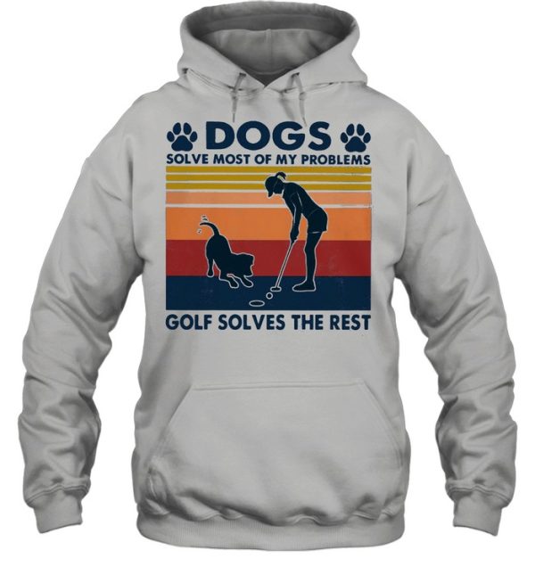 Dogs Solve Most Of My Problems Golf Solves The Rest Ladies Vintage shirt