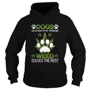 Dogs Solve Most Of My Problems Weed Solves The Rest shirt