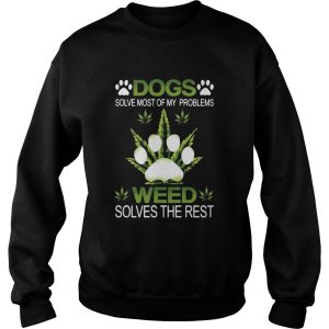 Dogs Solve Most Of My Problems Weed Solves The Rest shirt