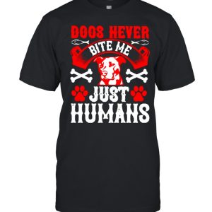 Dogs never bite me just humans shirt 1