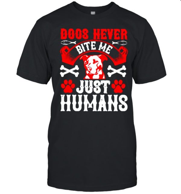 Dogs never bite me just humans shirt