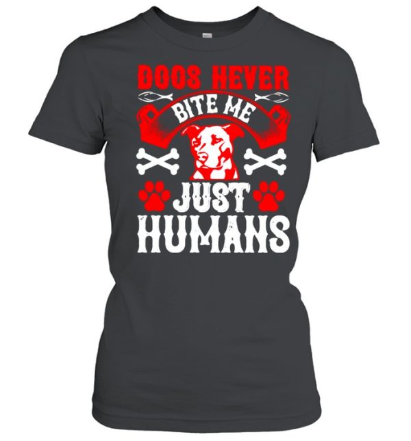 Dogs never bite me just humans shirt