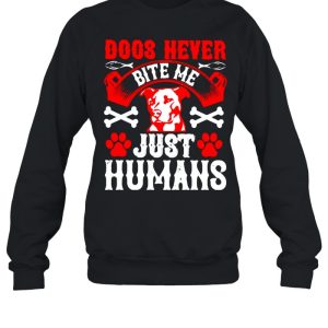 Dogs never bite me just humans shirt 4