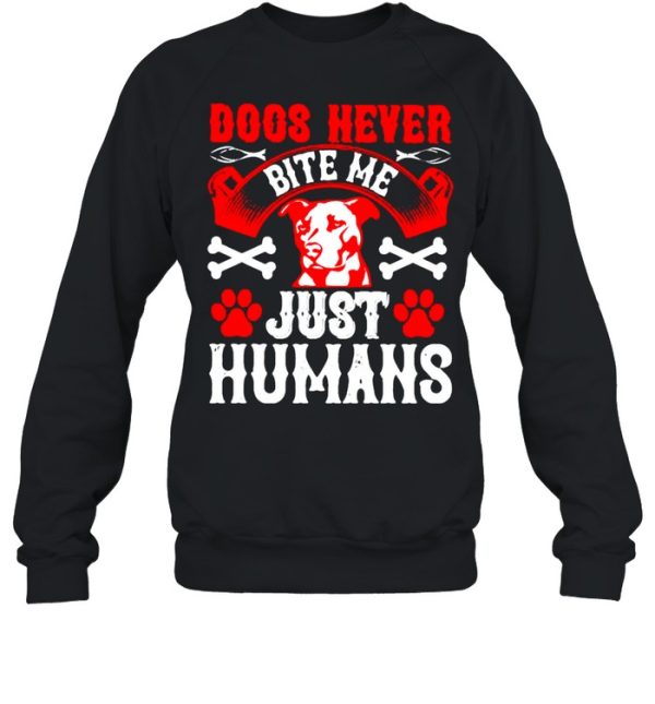 Dogs never bite me just humans shirt