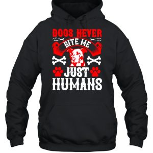 Dogs never bite me just humans shirt 5