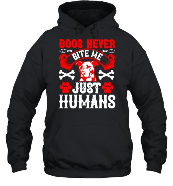 Dogs never bite me just humans shirt