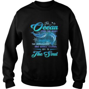 Dolphin the Ocean stirs the heart inspires the imagination and brings eternal joy to the soul shirt 2