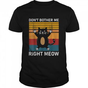 Don't Bother Me Right Meow cat Essential Shirt 1