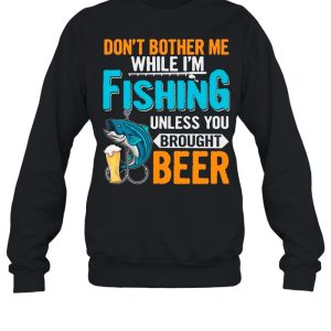 Don't Bother Me While I'm Fishing Unless You Brought Beer shirt 2