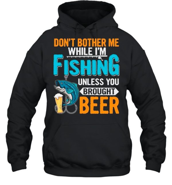 Don’t Bother Me While I’m Fishing Unless You Brought Beer shirt