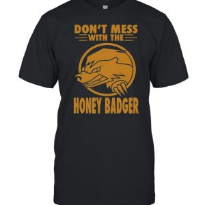 Don't Mess With The Honey Badger Angry Fun Idea T shirt 1