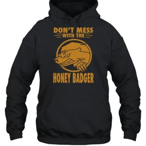 Don't Mess With The Honey Badger Angry Fun Idea T shirt 5