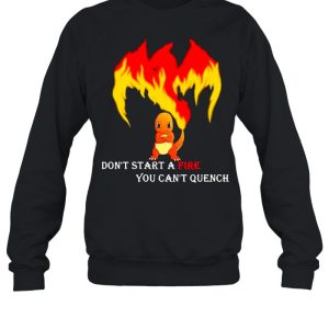 Don't Start A Fire You Cant Quench Pokemon shirt 2