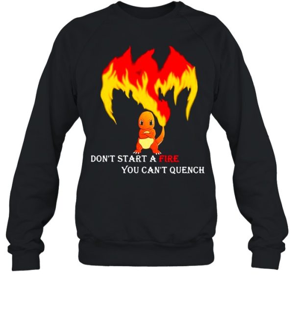 Don’t Start A Fire You Cant Quench Pokemon shirt