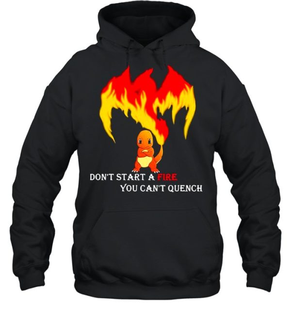 Don’t Start A Fire You Cant Quench Pokemon shirt