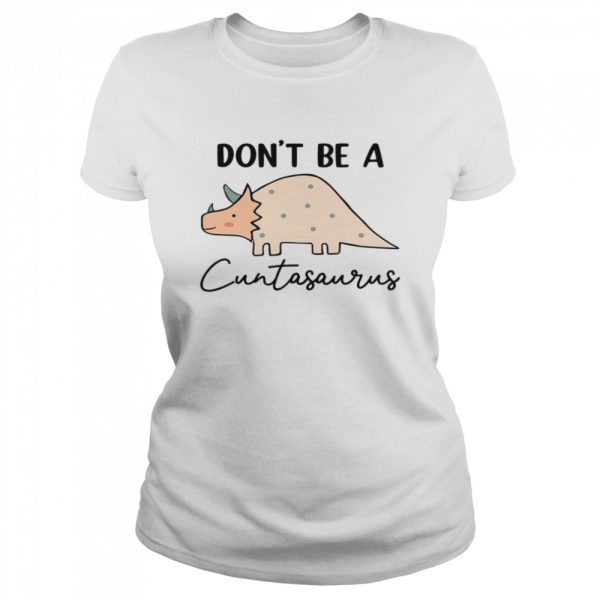 Don’t be a cuntasaurus shirt