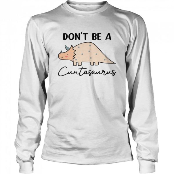 Don’t be a cuntasaurus shirt