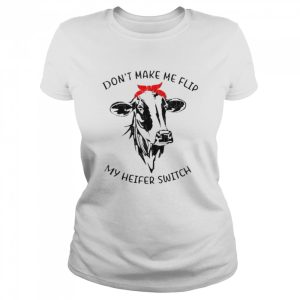 Don't make me flip my heifer switch shirt 2