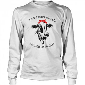 Don't make me flip my heifer switch shirt 3