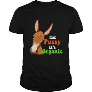 Donkey funny eat pussy its organic shirt 1