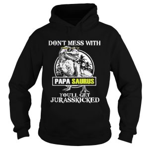 Dont Mes With Papa Saurus Youll Get Jurasskicked TShirt