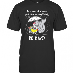 Dr Seuss And Elephant In A World Where You Can Be Anything Be Kind T-Shirt