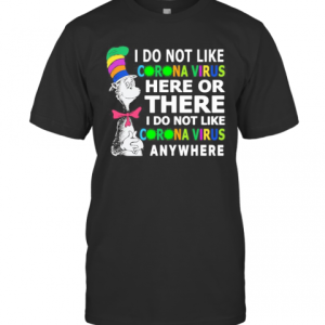 Dr Seuss I Do Not Like Corona Virus Here Or There I Do Not Like Corona Virus Anywhere T-Shirt