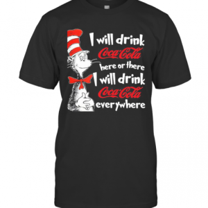 Dr Seuss I Will Drink Coca Cola Here Or There I Will Drink Coca Cola Everywhere T-Shirt