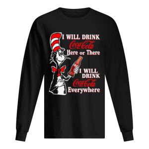 Dr. Seuss I Will Drink Coca Cola Here Or There I Will Drink Coca Cola Everywhere shirt