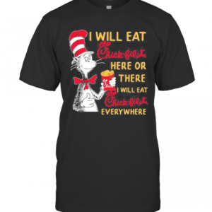 Dr Seuss I Will Eat Chick Fil A Here Or There I Will Eat Chick Fil A Everywhere T-Shirt