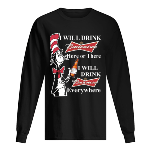 Dr Seuss Sam I Am I will drink Budweiser here or there shirt 1