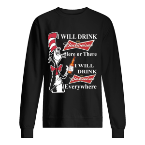 Dr Seuss Sam I Am I will drink Budweiser here or there shirt 2