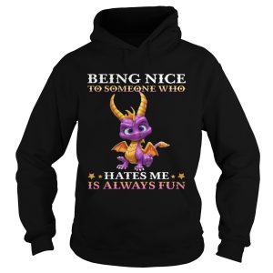 Dragon Being Nice To Someone Who Hates Me Is Always Fun shirt 1