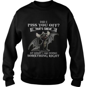 Dragon Did I Piss You Off Thats Great At Least I Am Doing Something Right shirt 3